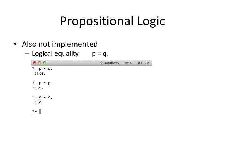 Propositional Logic • Also not implemented – Logical equality p = q. 