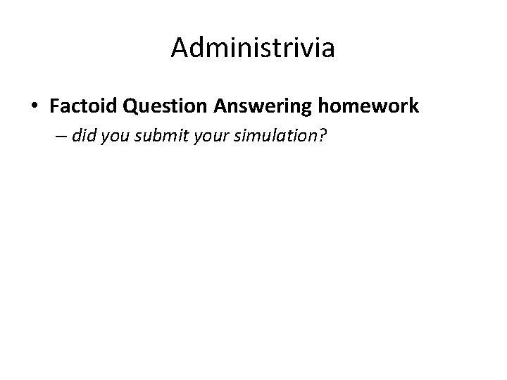 Administrivia • Factoid Question Answering homework – did you submit your simulation? 