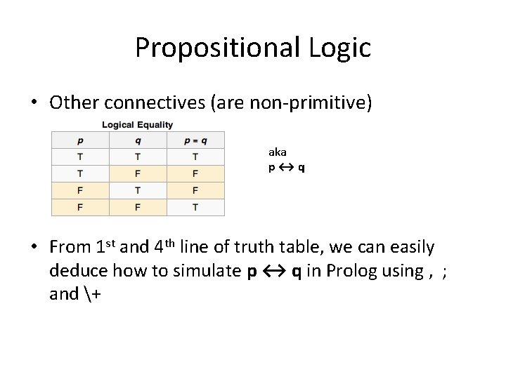 Propositional Logic • Other connectives (are non-primitive) aka p↔q • From 1 st and