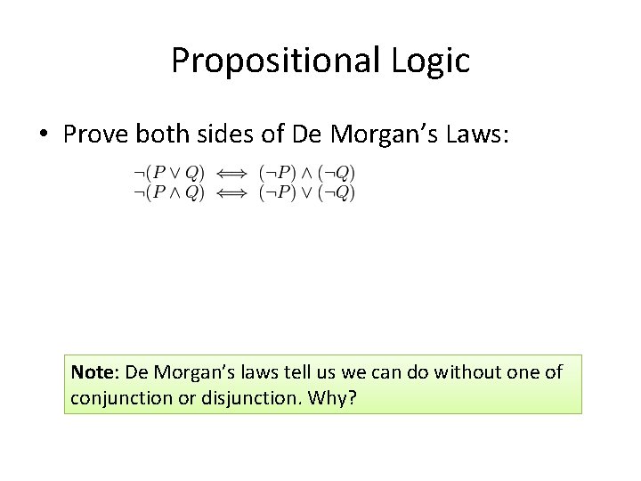 Propositional Logic • Prove both sides of De Morgan’s Laws: Note: De Morgan’s laws