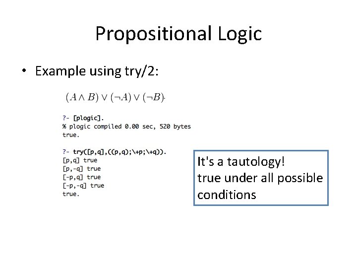 Propositional Logic • Example using try/2: It's a tautology! true under all possible conditions