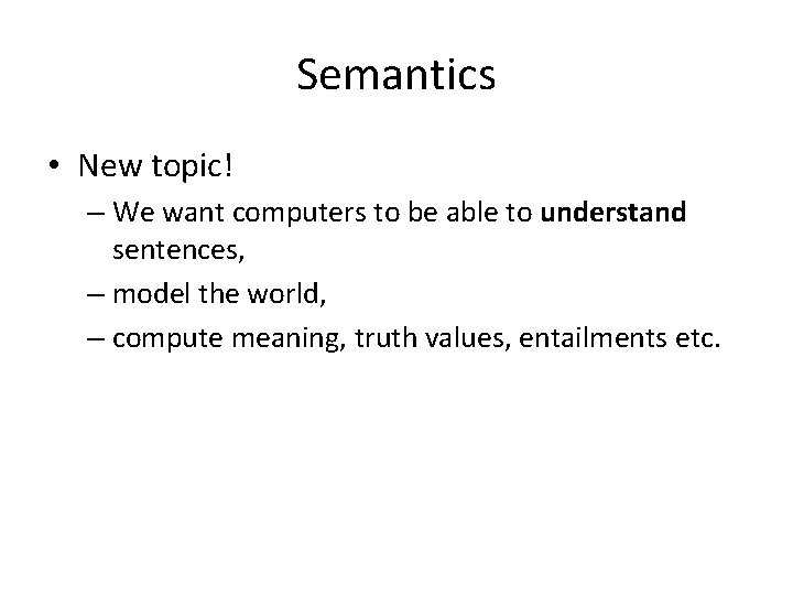 Semantics • New topic! – We want computers to be able to understand sentences,