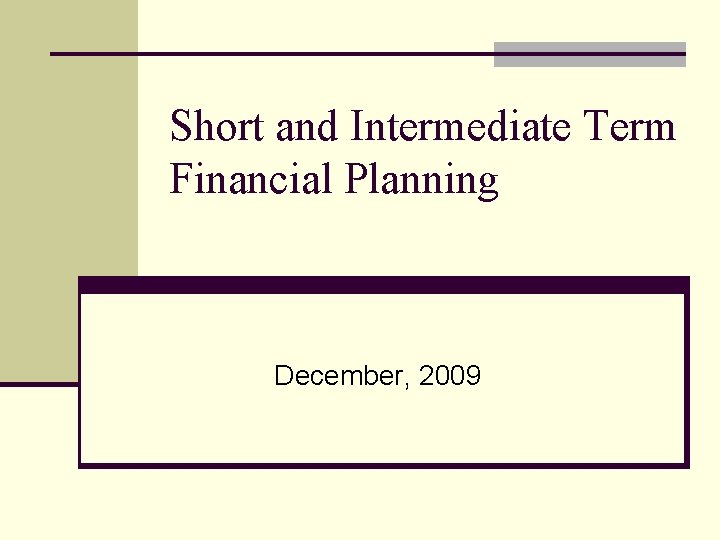 Short and Intermediate Term Financial Planning December, 2009 