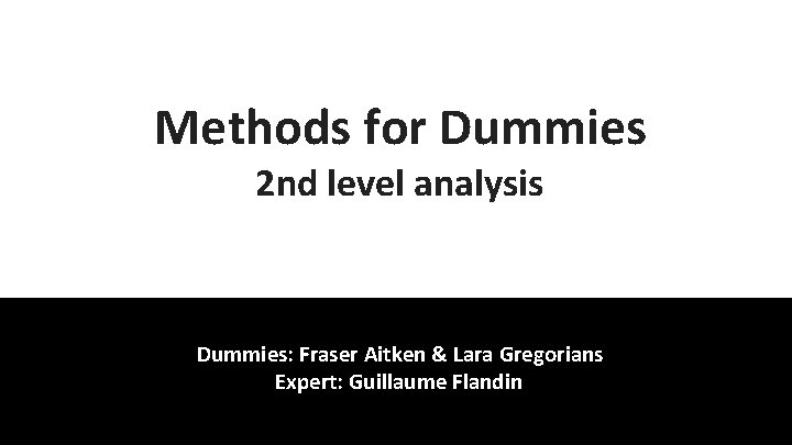 Methods for Dummies 2 nd level analysis Dummies: Fraser Aitken & Lara Gregorians Expert: