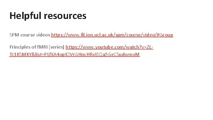 Helpful resources SPM course videos https: //www. fil. ion. ucl. ac. uk/spm/course/video/#Group Principles of