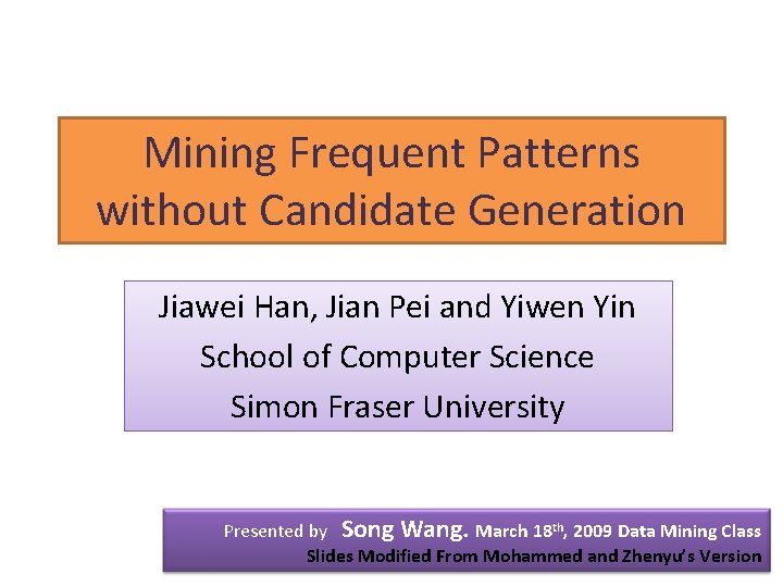 Mining Frequent Patterns without Candidate Generation Jiawei Han, Jian Pei and Yiwen Yin School