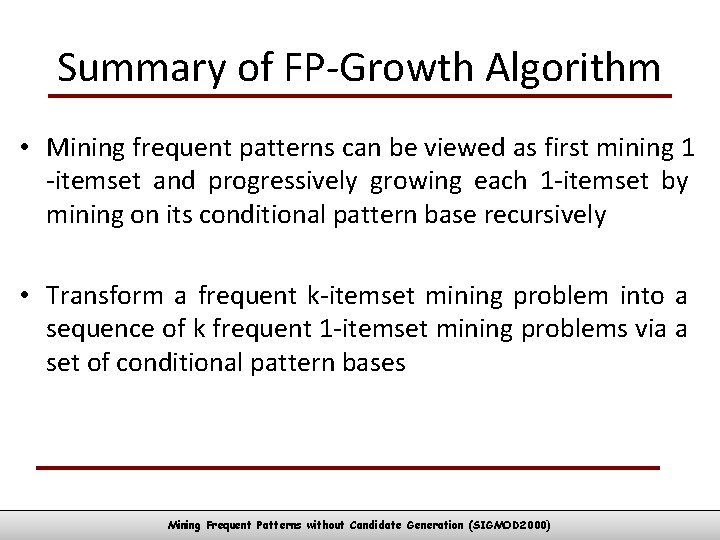 Summary of FP-Growth Algorithm • Mining frequent patterns can be viewed as first mining