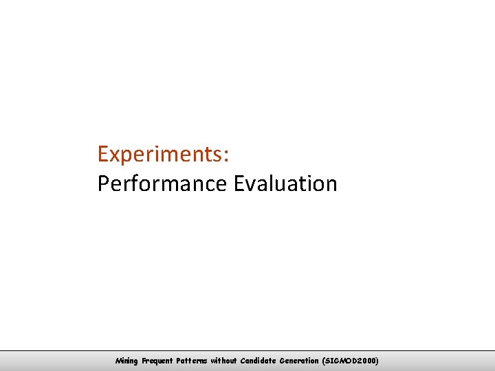 Experiments: Performance Evaluation Mining Frequent Patterns without Candidate Generation (SIGMOD 2000) 