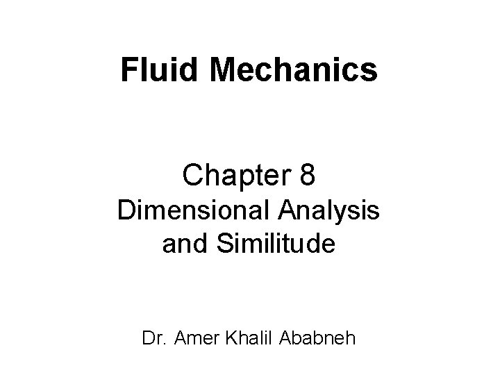 Fluid Mechanics Chapter 8 Dimensional Analysis and Similitude Dr. Amer Khalil Ababneh 