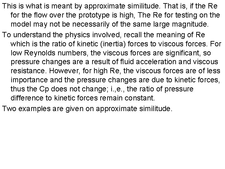 This is what is meant by approximate similitude. That is, if the Re for