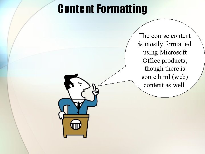 Content Formatting The course content is mostly formatted using Microsoft Office products, though there Content Formatting The course content is mostly formatted using Microsoft Office products, though there
