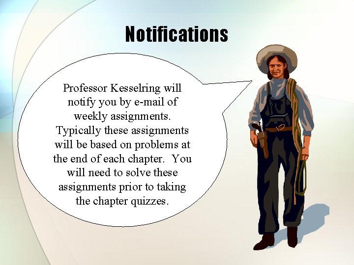 Notifications Professor Kesselring will notify you by e-mail of weekly assignments. Typically these assignments Notifications Professor Kesselring will notify you by e-mail of weekly assignments. Typically these assignments