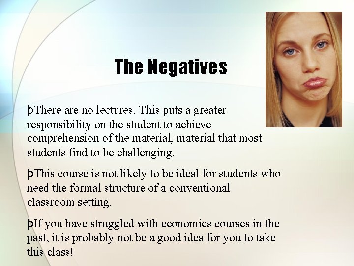 The Negatives þThere are no lectures. This puts a greater responsibility on the student The Negatives þThere are no lectures. This puts a greater responsibility on the student
