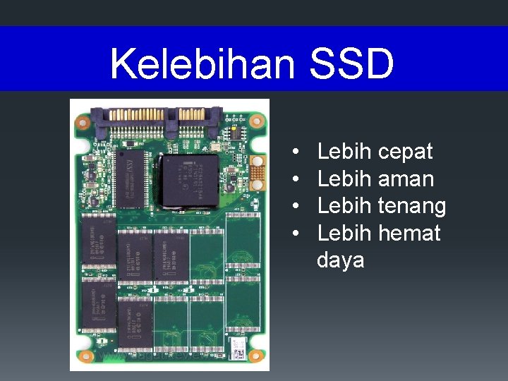 Kelebihan SSD • • Lebih cepat Lebih aman Lebih tenang Lebih hemat daya 