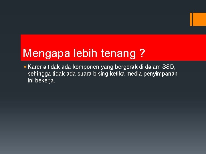 Mengapa lebih tenang ? § Karena tidak ada komponen yang bergerak di dalam SSD,