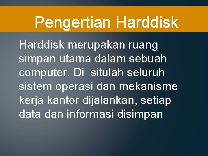 Pengertian Harddisk merupakan ruang simpan utama dalam sebuah computer. Di situlah seluruh sistem operasi