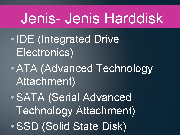 Jenis- Jenis Harddisk • IDE (Integrated Drive Electronics) • ATA (Advanced Technology Attachment) •