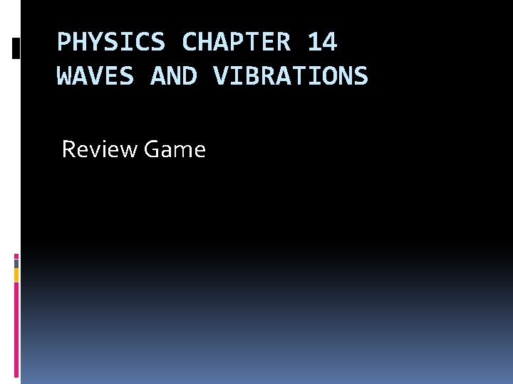 PHYSICS CHAPTER 14 WAVES AND VIBRATIONS Review Game 
