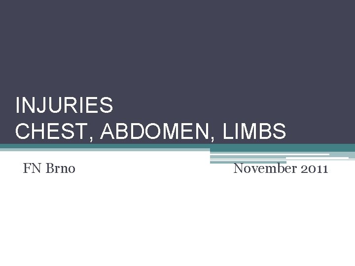 INJURIES CHEST, ABDOMEN, LIMBS FN Brno November 2011 