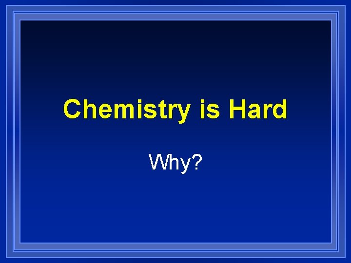 Chemistry is Hard Why? 