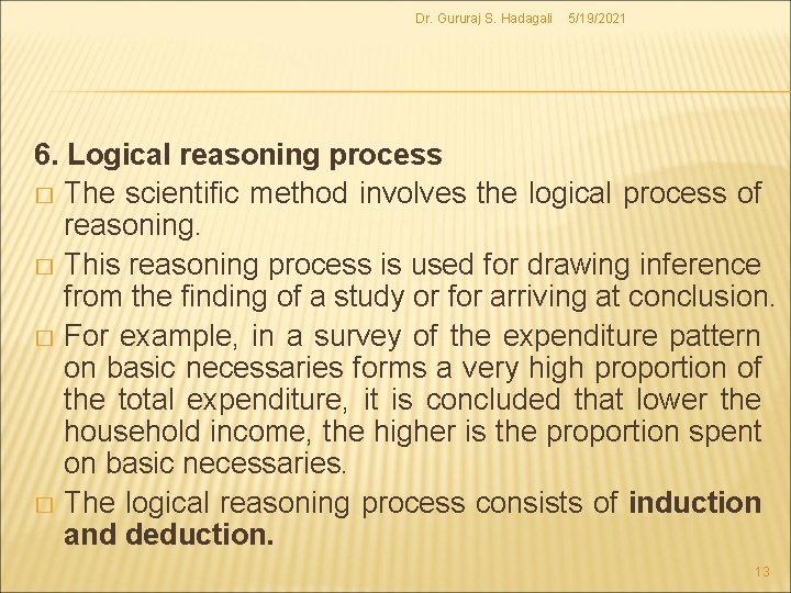 Dr. Gururaj S. Hadagali 5/19/2021 6. Logical reasoning process � The scientific method involves