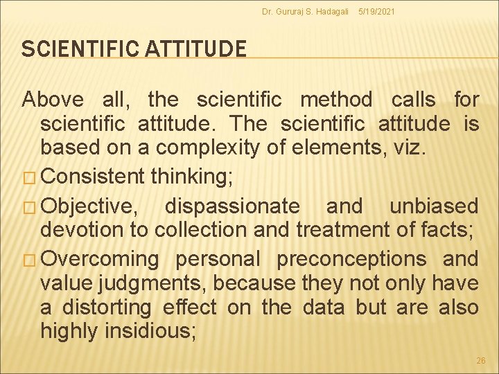 Dr. Gururaj S. Hadagali 5/19/2021 SCIENTIFIC ATTITUDE Above all, the scientific method calls for