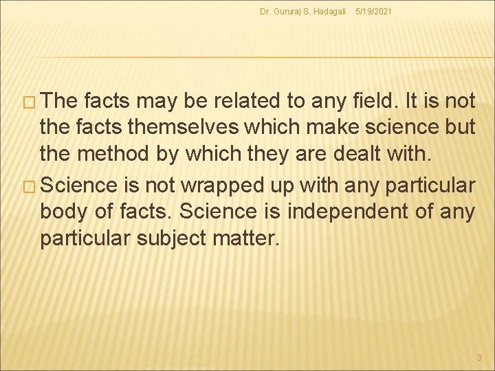 Dr. Gururaj S. Hadagali 5/19/2021 � The facts may be related to any field.