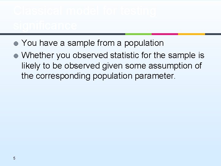 Classical model for testing significance ¥ ¥ 5 You have a sample from a