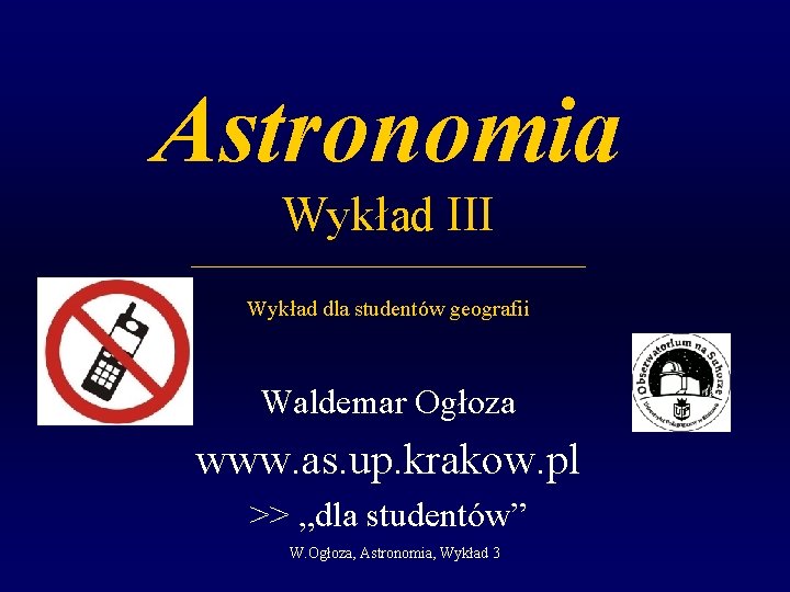 Astronomia Wykład III __________________ Wykład dla studentów geografii Waldemar Ogłoza www. as. up. krakow. Astronomia Wykład III __________________ Wykład dla studentów geografii Waldemar Ogłoza www. as. up. krakow.