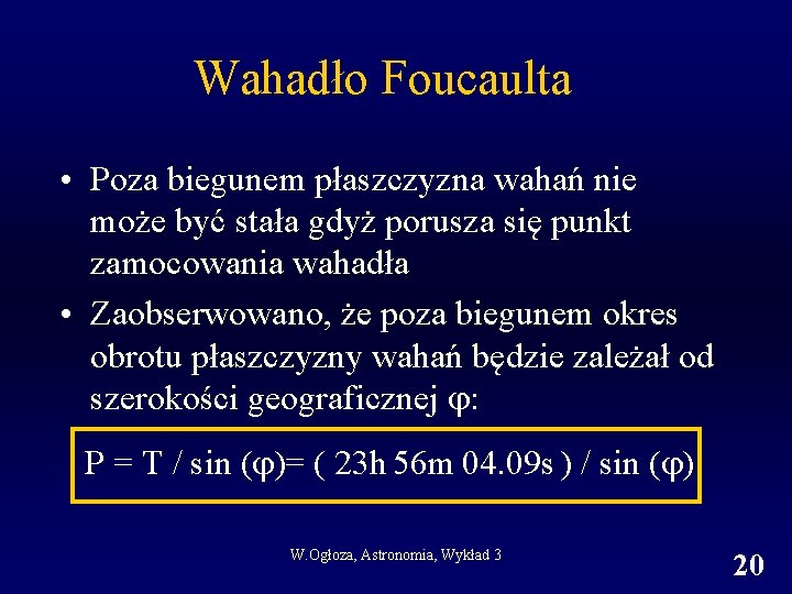 Wahadło Foucaulta • Poza biegunem płaszczyzna wahań nie może być stała gdyż porusza się Wahadło Foucaulta • Poza biegunem płaszczyzna wahań nie może być stała gdyż porusza się