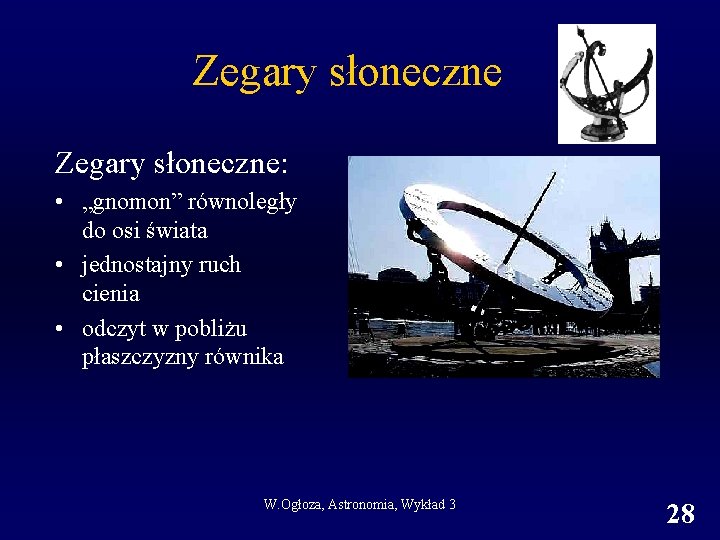 Zegary słoneczne: • „gnomon” równoległy do osi świata • jednostajny ruch cienia • odczyt Zegary słoneczne: • „gnomon” równoległy do osi świata • jednostajny ruch cienia • odczyt
