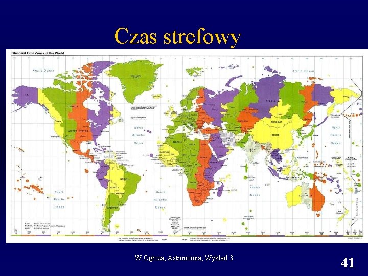Czas strefowy W. Ogłoza, Astronomia, Wykład 3 41 Czas strefowy W. Ogłoza, Astronomia, Wykład 3 41