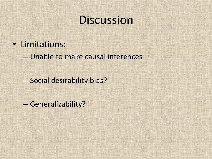 Discussion • Limitations: – Unable to make causal inferences – Social desirability bias? –