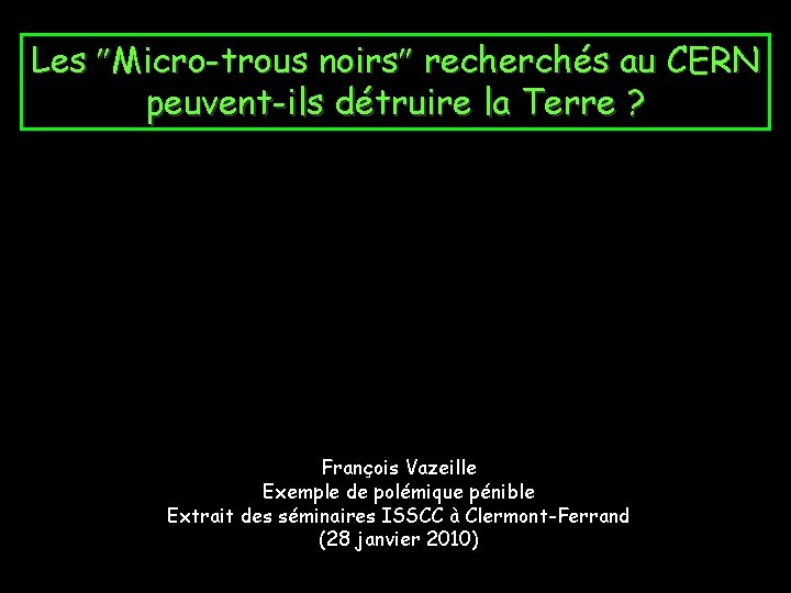 Les Micro-trous noirs recherchés au CERN peuvent-ils détruire la Terre ? François Vazeille Exemple