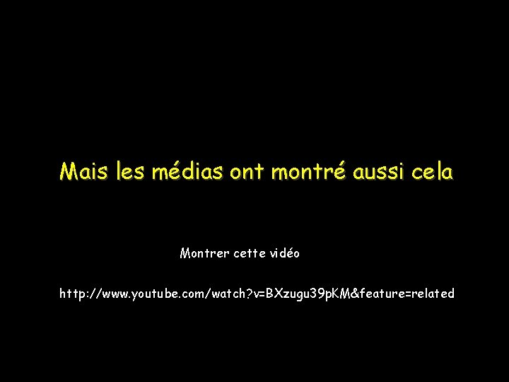 Mais les médias ont montré aussi cela Montrer cette vidéo http: //www. youtube. com/watch?