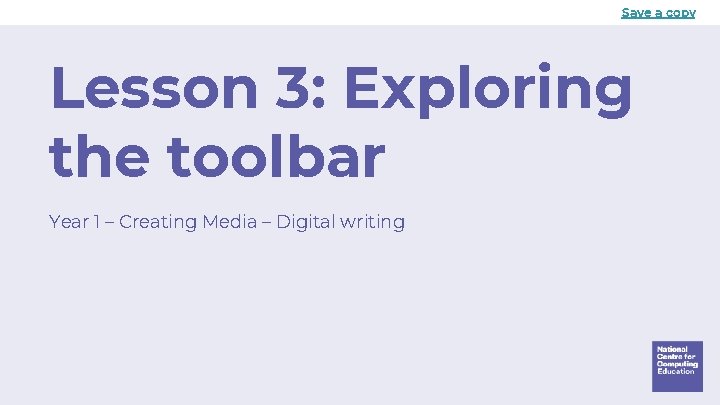 Save a copy Lesson 3: Exploring the toolbar Year 1 – Creating Media –