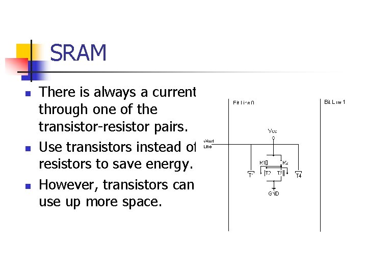 SRAM n n n There is always a current through one of the transistor-resistor