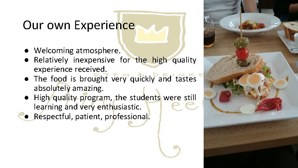 Our own Experience ● Welcoming atmosphere. ● Relatively inexpensive for the high quality experience