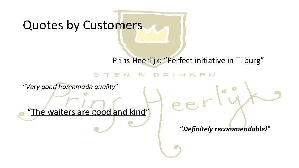 Quotes by Customers Prins Heerlijk: “Perfect initiative in Tilburg” “Very good homemade quality” “The