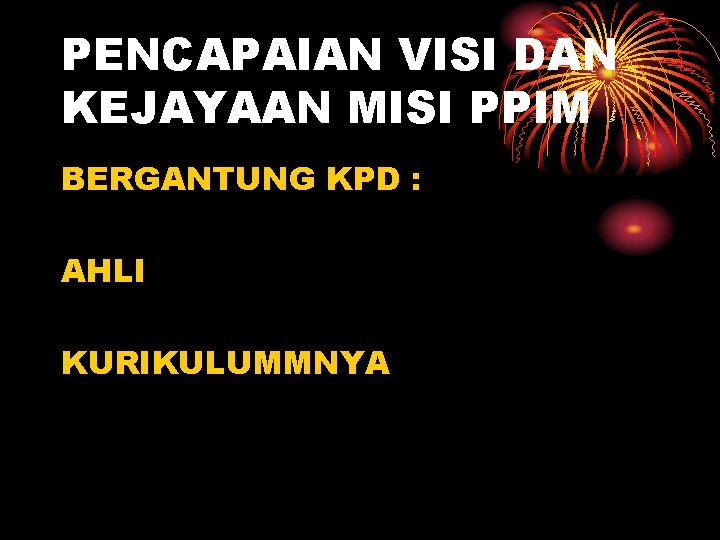 PENCAPAIAN VISI DAN KEJAYAAN MISI PPIM BERGANTUNG KPD : AHLI KURIKULUMMNYA 