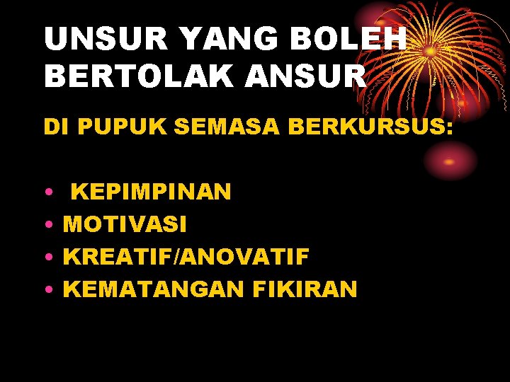 UNSUR YANG BOLEH BERTOLAK ANSUR DI PUPUK SEMASA BERKURSUS: • • KEPIMPINAN MOTIVASI KREATIF/ANOVATIF