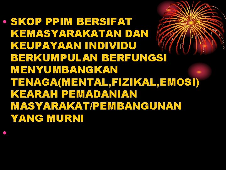  • SKOP PPIM BERSIFAT KEMASYARAKATAN DAN KEUPAYAAN INDIVIDU BERKUMPULAN BERFUNGSI MENYUMBANGKAN TENAGA(MENTAL, FIZIKAL,