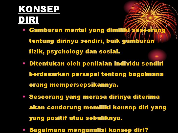 KONSEP DIRI • Gambaran mental yang dimiliki seseorang tentang dirinya sendiri, baik gambaran fizik,