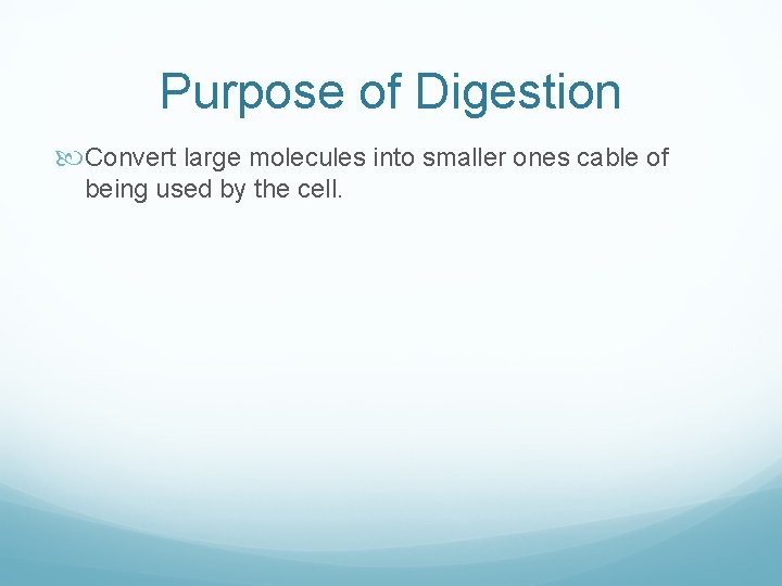 Purpose of Digestion Convert large molecules into smaller ones cable of being used by Purpose of Digestion Convert large molecules into smaller ones cable of being used by