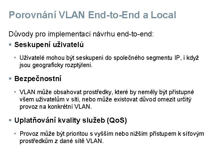 Porovnání VLAN End-to-End a Local Důvody pro implementaci návrhu end-to-end: § Seskupení uživatelů •