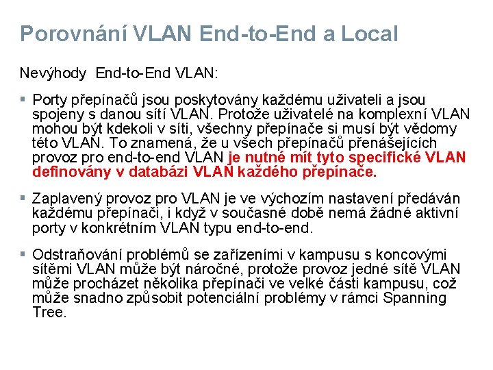 Porovnání VLAN End-to-End a Local Nevýhody End-to-End VLAN: § Porty přepínačů jsou poskytovány každému