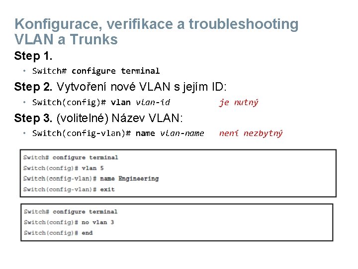 Konfigurace, verifikace a troubleshooting VLAN a Trunks Step 1. • Switch# configure terminal Step