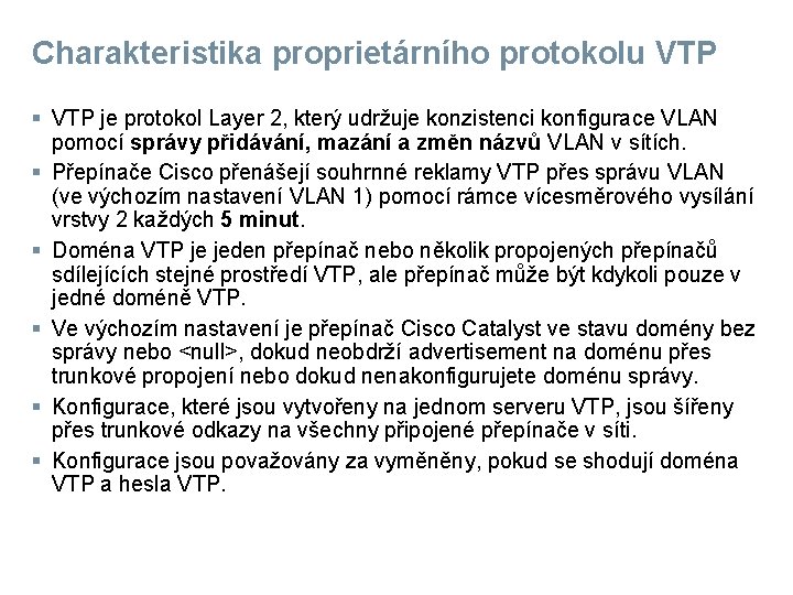 Charakteristika proprietárního protokolu VTP § VTP je protokol Layer 2, který udržuje konzistenci konfigurace
