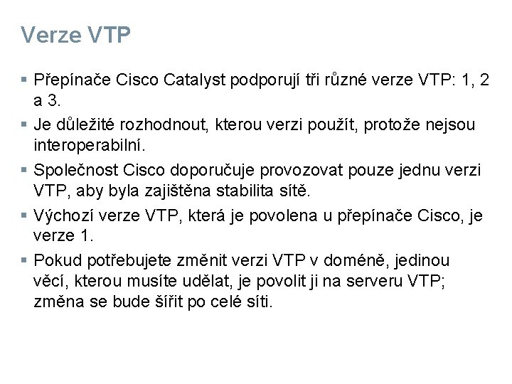 Verze VTP § Přepínače Cisco Catalyst podporují tři různé verze VTP: 1, 2 a