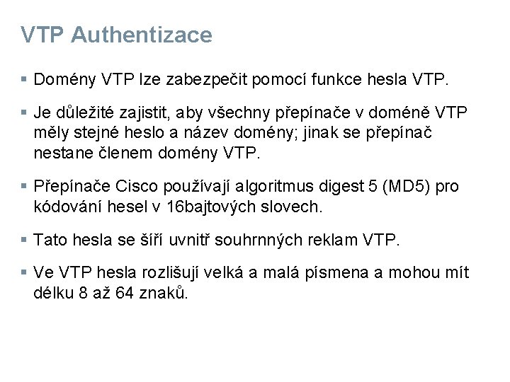 VTP Authentizace § Domény VTP lze zabezpečit pomocí funkce hesla VTP. § Je důležité